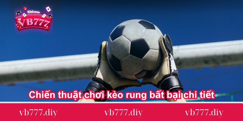 Chien-thuat-choi-keo-rung-bat-bai-chi-tiet