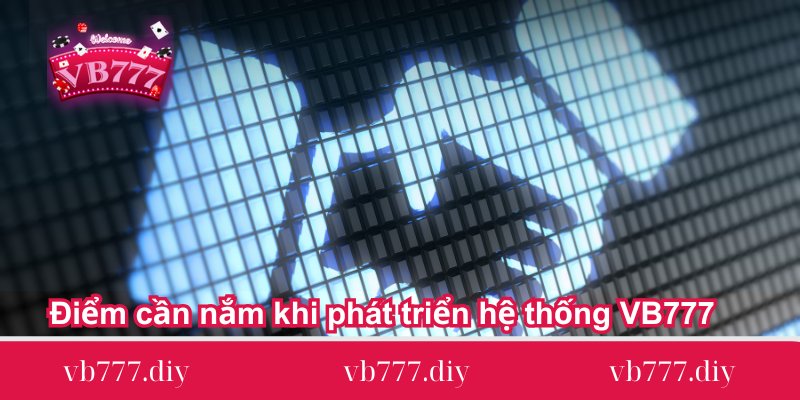 diem-can-nam-khi-phat-trien-he-thong-vb777