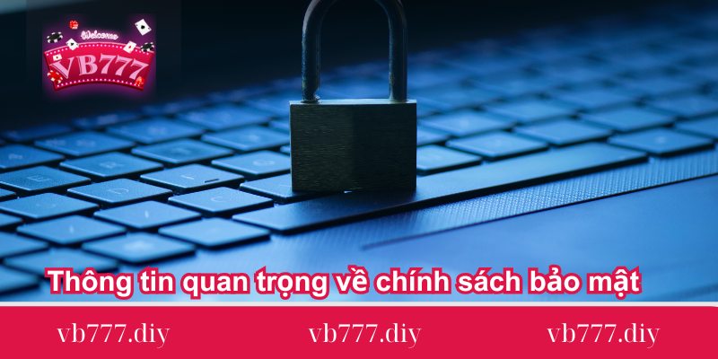 thong-tin-quan-trong-ve-chinh-sach-bao-mat