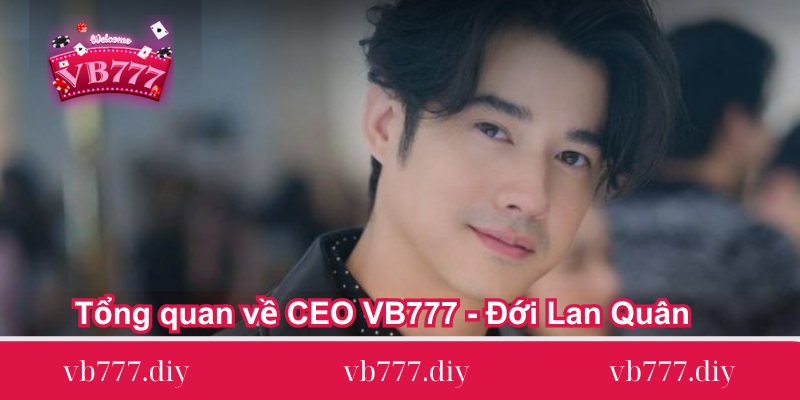 tong-quan-ve-ceo-vb777-doi-lan-quan